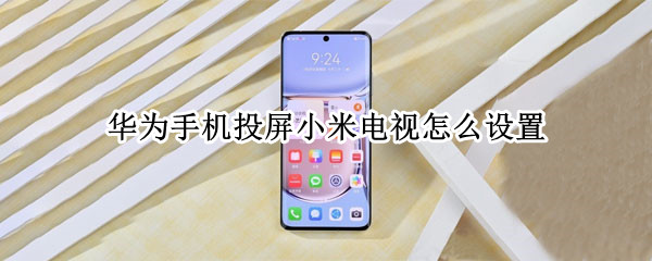 华为手机投屏小米电视怎么设置