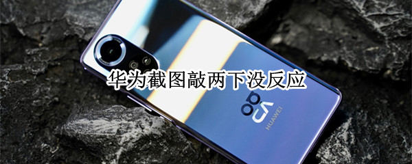 华为截图敲两下没反应
