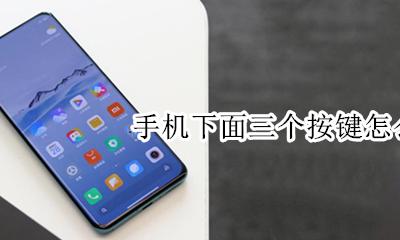 手机下面三个按键怎么设置 手机最底部三个按键怎么设置