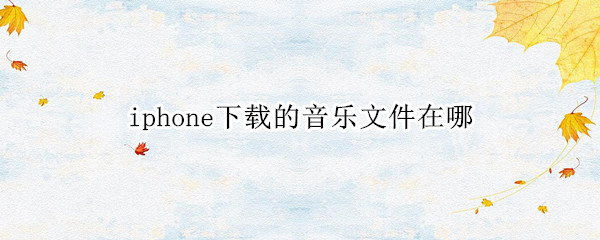 iphone下载的音乐文件在哪