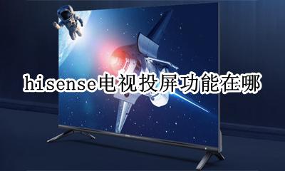 hisense电视投屏功能在哪 hisense电视上的无线投屏设置在哪里