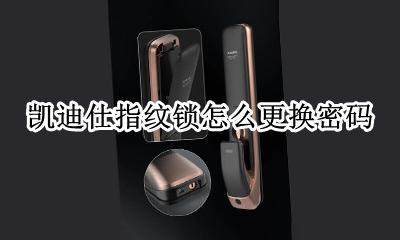凯迪仕指纹锁怎么更换密码 凯迪仕指纹锁怎么更改密码