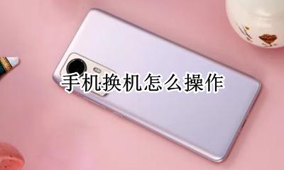 换手机怎么弄 手机换机怎么操作