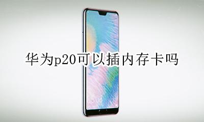 华为p20能插内存卡吗 华为p20可以插内存卡吗