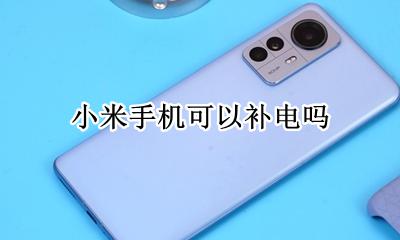 小米手机可以补电吗 小米手机电池能补电吗