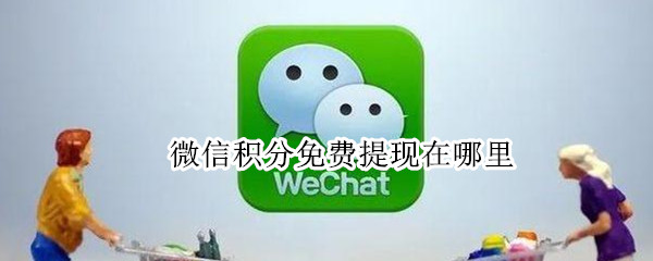 微信积分免费提现在哪里