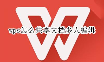 wps怎么设置多人编辑 wps怎么共享文档多人编辑