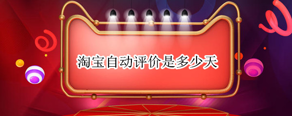 淘宝自动评价是多少天