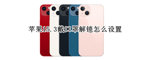 苹果15.3戴口罩解锁怎么设置
