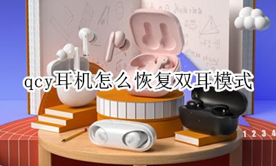 qcy耳机怎么调双耳模式 qcy耳机怎么恢复双耳模式