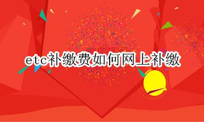 怎么补交etc款 etc补缴费如何网上补缴