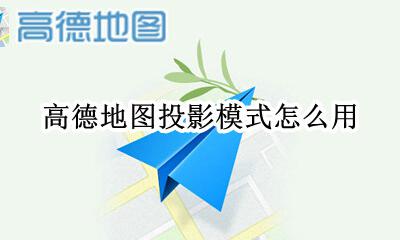 高德地图投影模式怎么用 高德地图怎么开投影模式