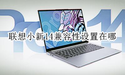 联想小新14iil配置 联想小新14兼容性设置在哪