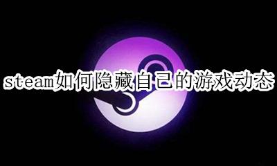 steam怎样隐藏自己的游戏 steam如何隐藏自己的游戏动态