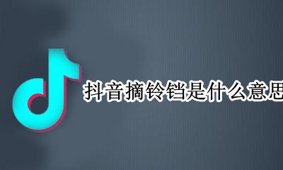 抖音摘铃铛是什么意思 抖音上挂铁是什么意思
