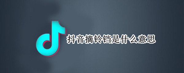 抖音摘铃铛是什么意思