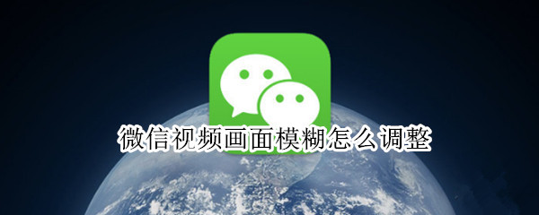 微信视频画面模糊怎么调整