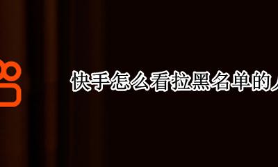 怎么查看快手拉黑名单 快手怎么看拉黑名单的人