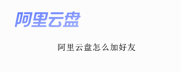 阿里云盘怎么加好友