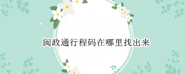 闽政通行程码在哪里找出来
