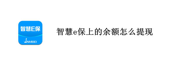 智慧e保上的余额怎么提现