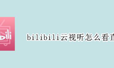 电视bilibili怎么看直播 bilibili云视听怎么看直播