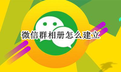 如何建微信群相册 微信群相册怎么建立