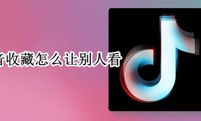 抖音收藏怎么让别人看 抖音收藏别人可以看到吗