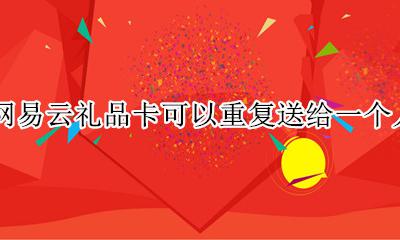 网易云的礼品卡是什么 网易云礼品卡可以重复送给一个人吗