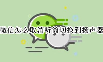 怎么调节微信听筒扬声器切换 微信怎么取消听筒切换到扬声器