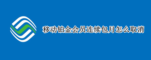 移动铂金会员连续包月怎么取消