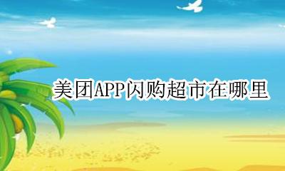 美团网上超市 美团APP闪购超市在哪里