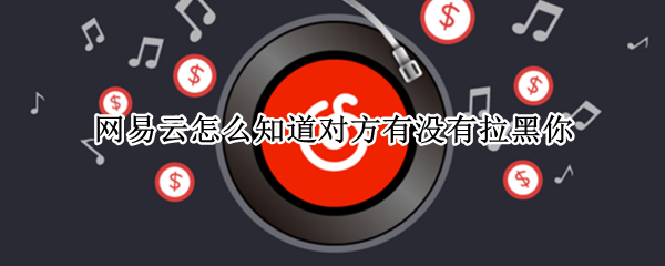 网易云怎么知道对方有没有拉黑你