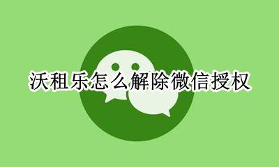 乐享如何解绑微信 沃租乐怎么解除微信授权