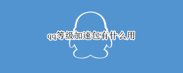 qq等级加速包有什么用