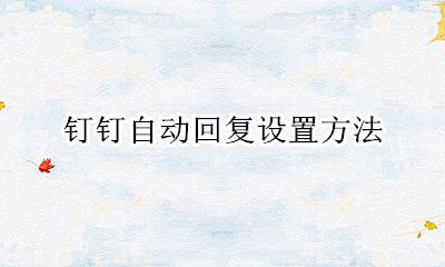 钉钉自动回复内容 钉钉自动回复设置方法