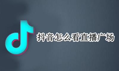 抖音怎么看直播广场 抖音直播广场在哪里查看