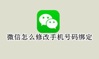 微信怎么修改手机号码绑定 怎样更改微信手机号码绑定