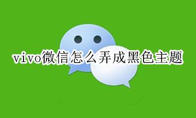 vivo微信怎么弄成黑色主题 vivoy93微信怎么弄黑色主题