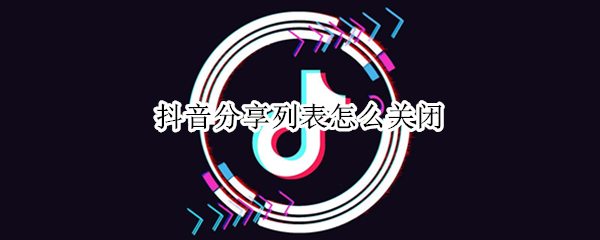 抖音分享列表怎么关闭