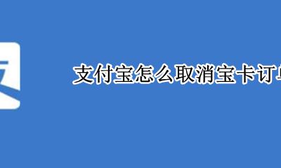 淘宝支付的卡如何取消 支付宝怎么取消宝卡订单