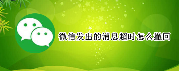 微信发出的消息超时怎么撤回