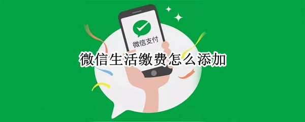 微信生活缴费怎么添加