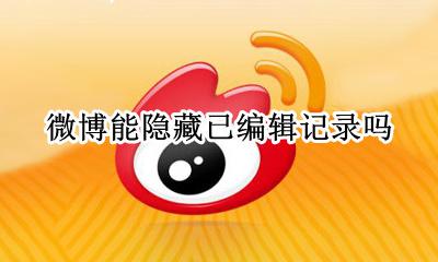 微博能隐藏已编辑记录吗 微博已编辑记录怎么隐藏