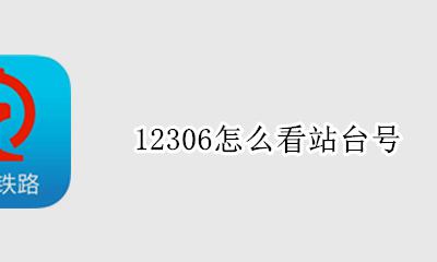 12306怎么看站台号 12306订票怎么看站台