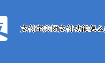 支付宝关闭支付功能怎么解除 支付宝关闭支付功能了怎么办