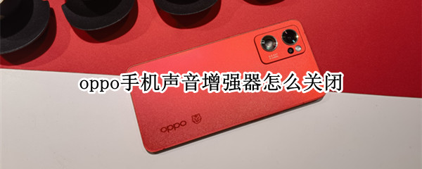 oppo手机声音增强器怎么关闭