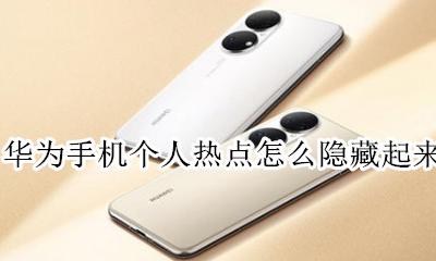 华为个人热点如何隐藏 华为手机个人热点怎么隐藏起来