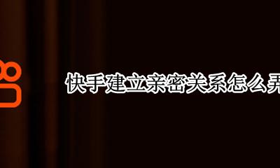 快手互动关系怎么打开 快手建立亲密关系怎么弄