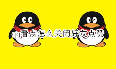 qq看点怎么关闭好友点赞 怎么把qq看点的好友点赞关掉